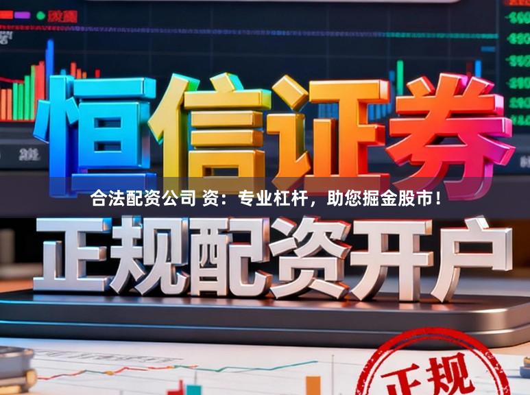 合法配资公司 资：专业杠杆，助您掘金股市！
